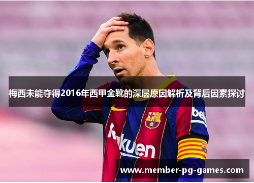 梅西未能夺得2016年西甲金靴的深层原因解析及背后因素探讨