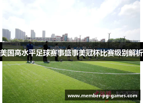 美国高水平足球赛事盛事美冠杯比赛级别解析 美国高水平足球赛事盛事美冠杯比赛级别解析
