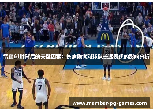 雷霆61胜背后的关键因素:伤病隐忧对球队长远表现的影响分析 雷霆61胜背后的关键因素:伤病隐忧对球队长远表现的影响分析