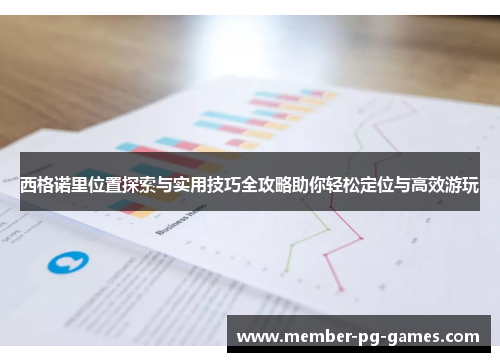 西格诺里位置探索与实用技巧全攻略助你轻松定位与高效游玩 西格诺里位置探索与实用技巧全攻略助你轻松定位与高效游玩