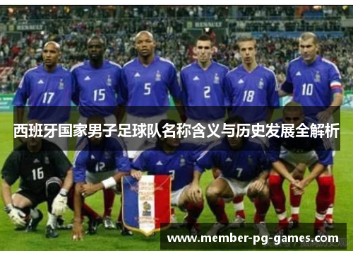 西班牙国家男子足球队名称含义与历史发展全解析